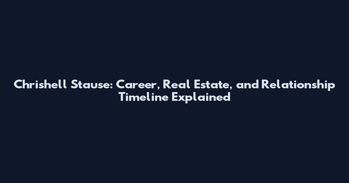 Chrishell Stause: Career, Real Estate, and Relationship Timeline Explained