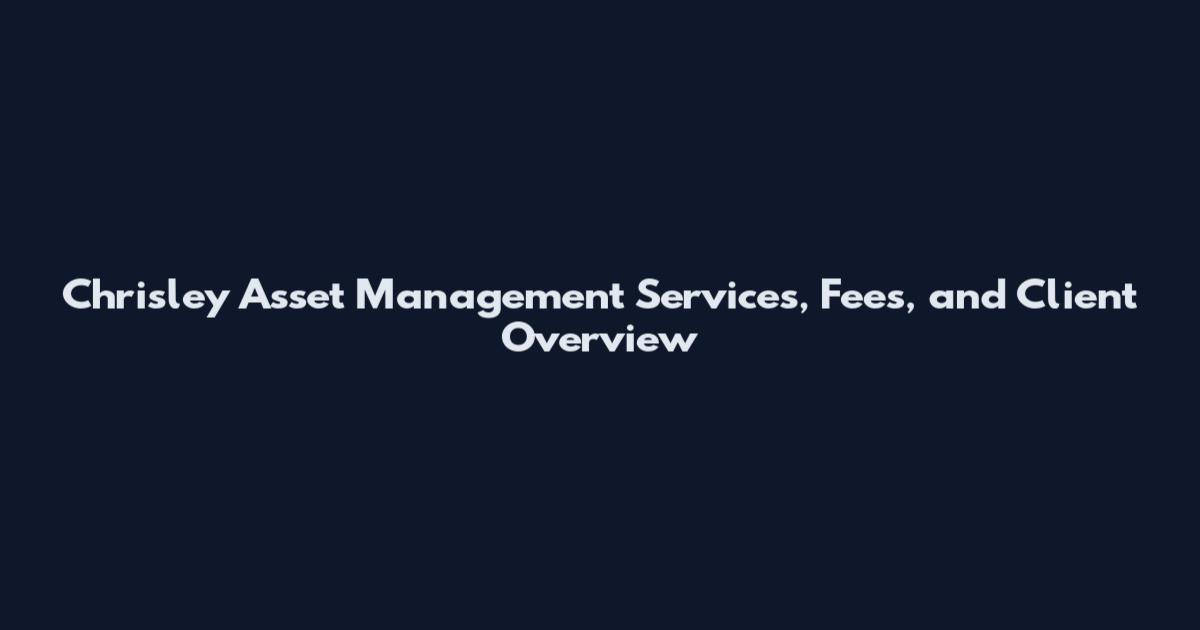 Chrisley Asset Management Services, Fees, and Client Overview