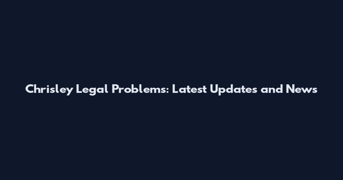 Chrisley Legal Problems: Latest Updates and News