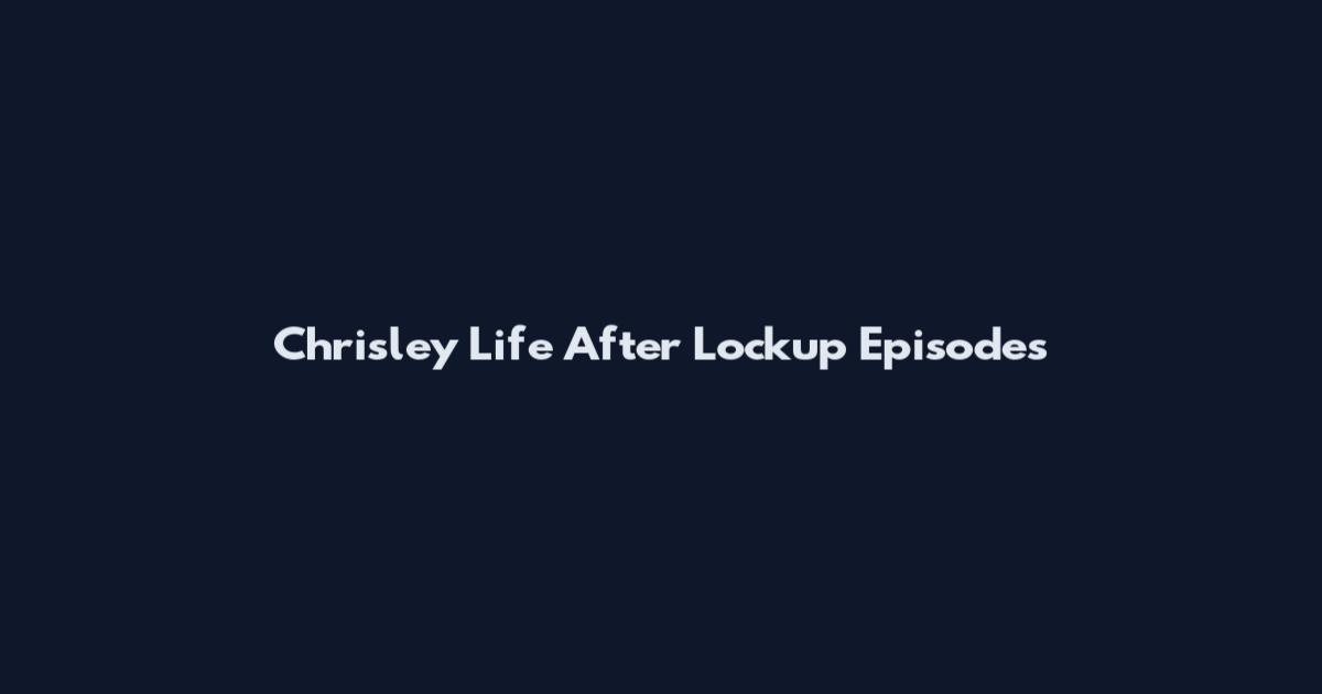 Chrisley Life After Lockup Episodes