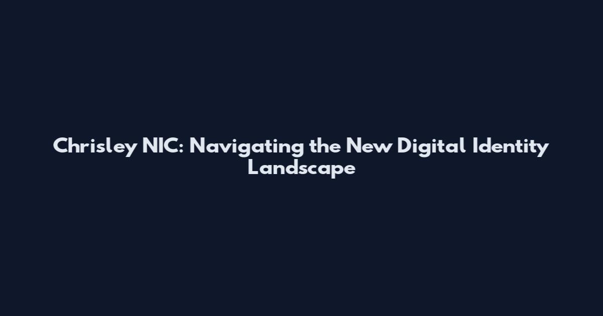 Chrisley NIC: Navigating the New Digital Identity Landscape