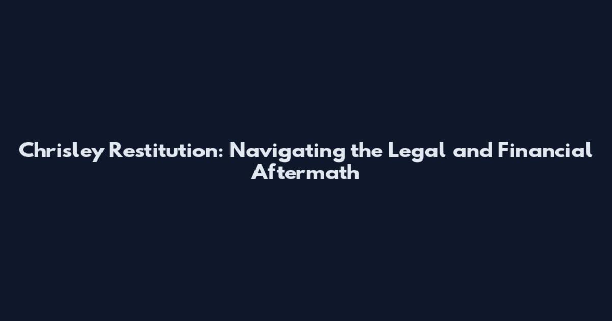 Chrisley Restitution: Navigating the Legal and Financial Aftermath