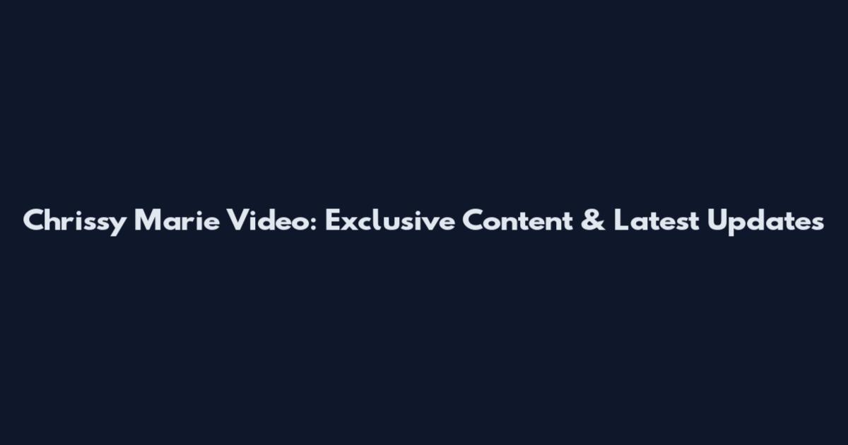Chrissy Marie Video: Exclusive Content & Latest Updates