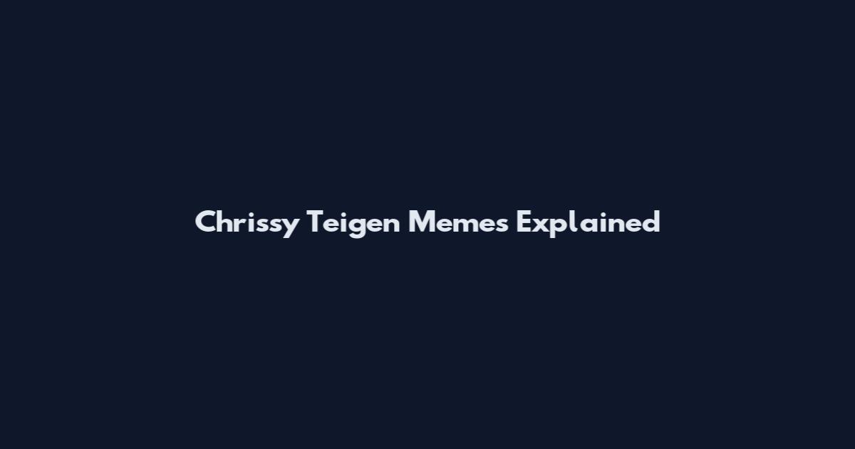 Chrissy Teigen Memes Explained
