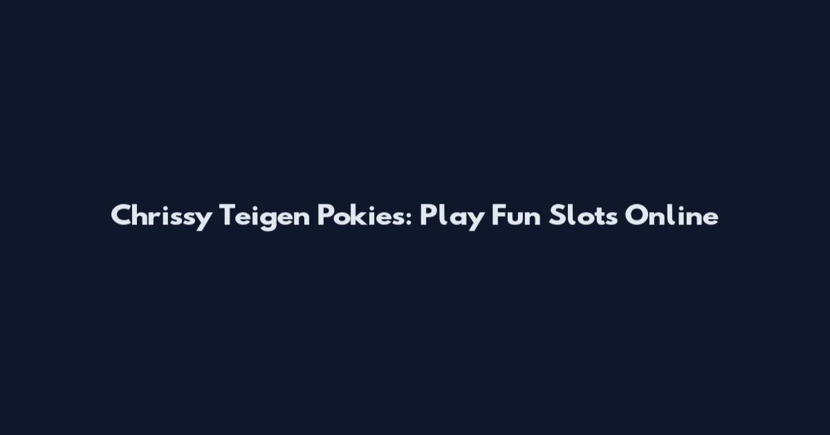 Chrissy Teigen Pokies: Play Fun Slots Online
