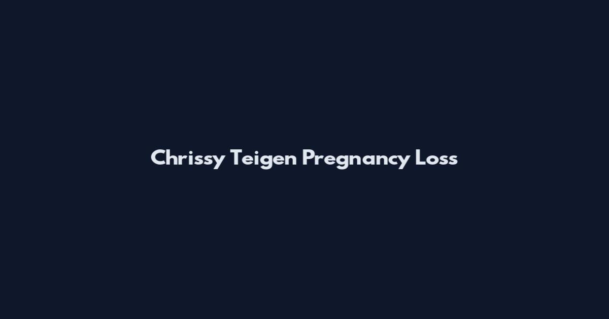 Chrissy Teigen Pregnancy Loss