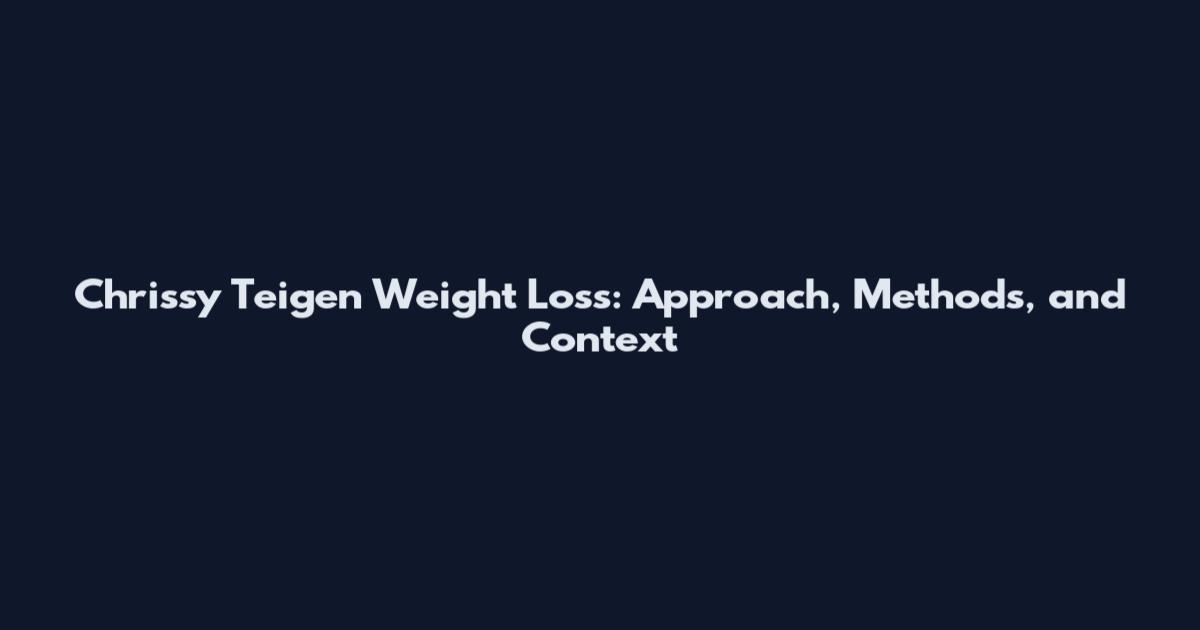 Chrissy Teigen Weight Loss: Approach, Methods, and Context