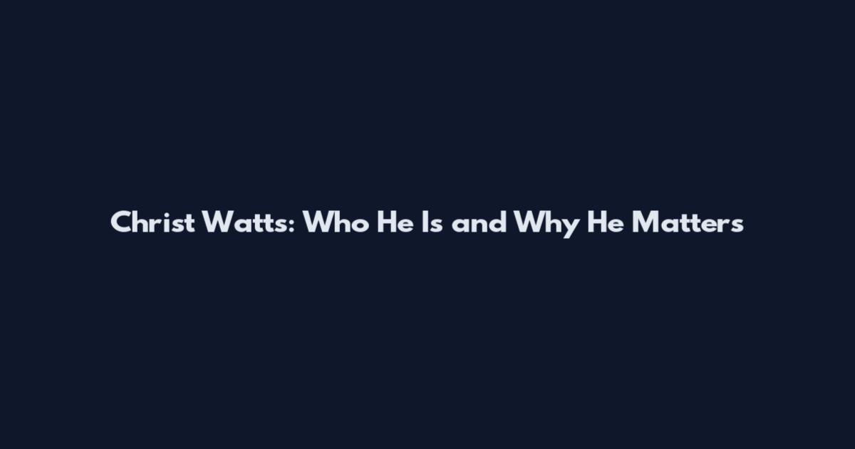 Christ Watts: Who He Is and Why He Matters