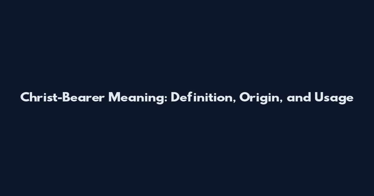 Christ-Bearer Meaning: Definition, Origin, and Usage