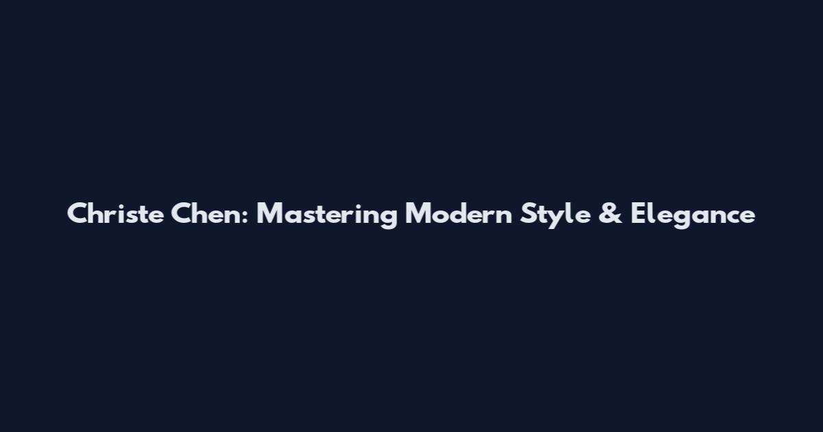 Christe Chen: Mastering Modern Style & Elegance