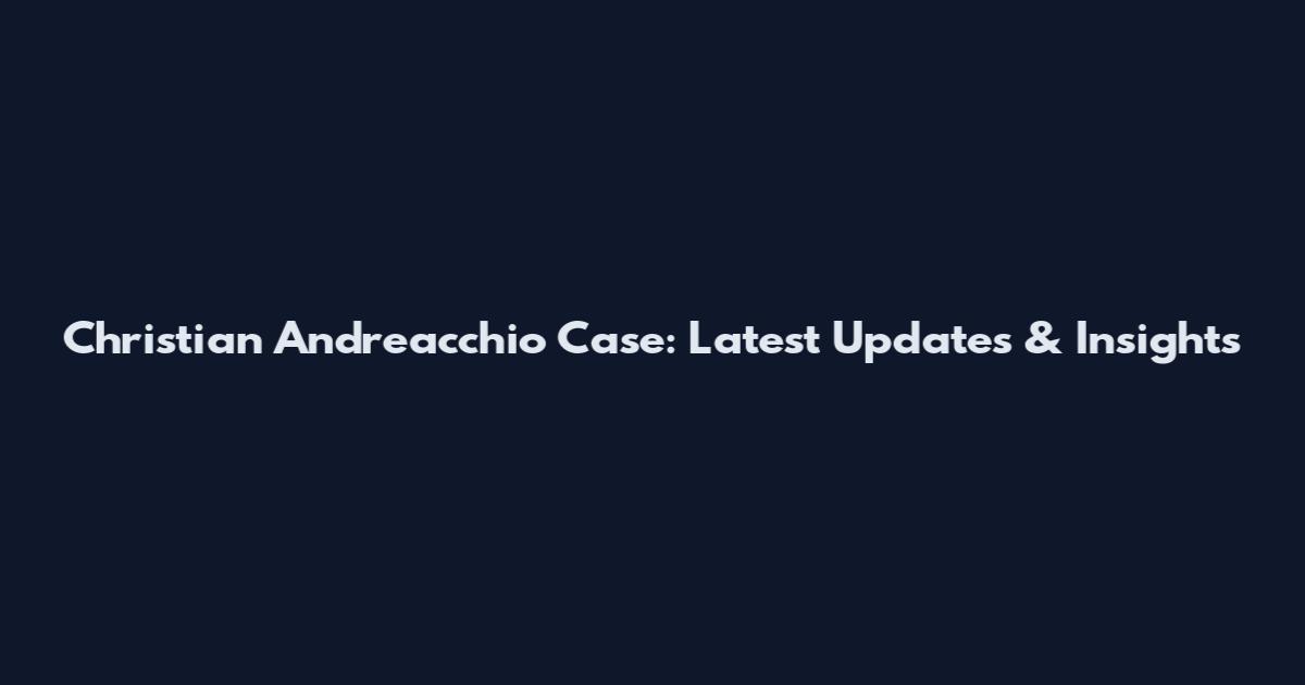 Christian Andreacchio Case: Latest Updates & Insights