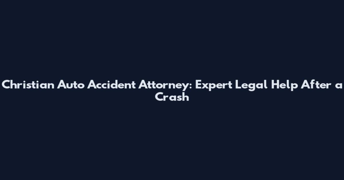 Christian Auto Accident Attorney: Expert Legal Help After a Crash