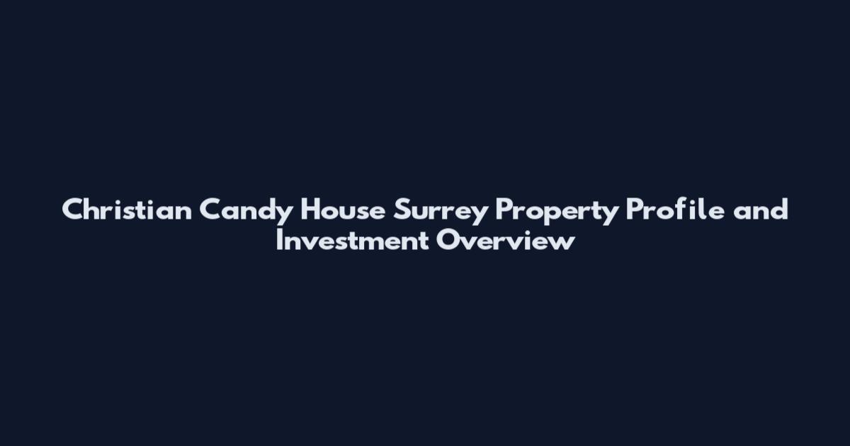 Christian Candy House Surrey Property Profile and Investment Overview