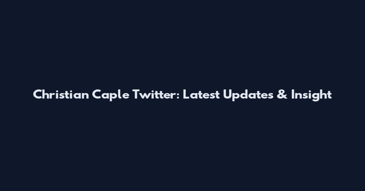 Christian Caple Twitter: Latest Updates & Insight