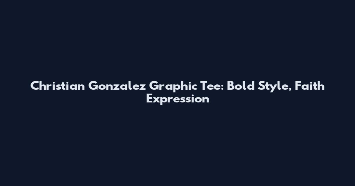 Christian Gonzalez Graphic Tee: Bold Style, Faith Expression