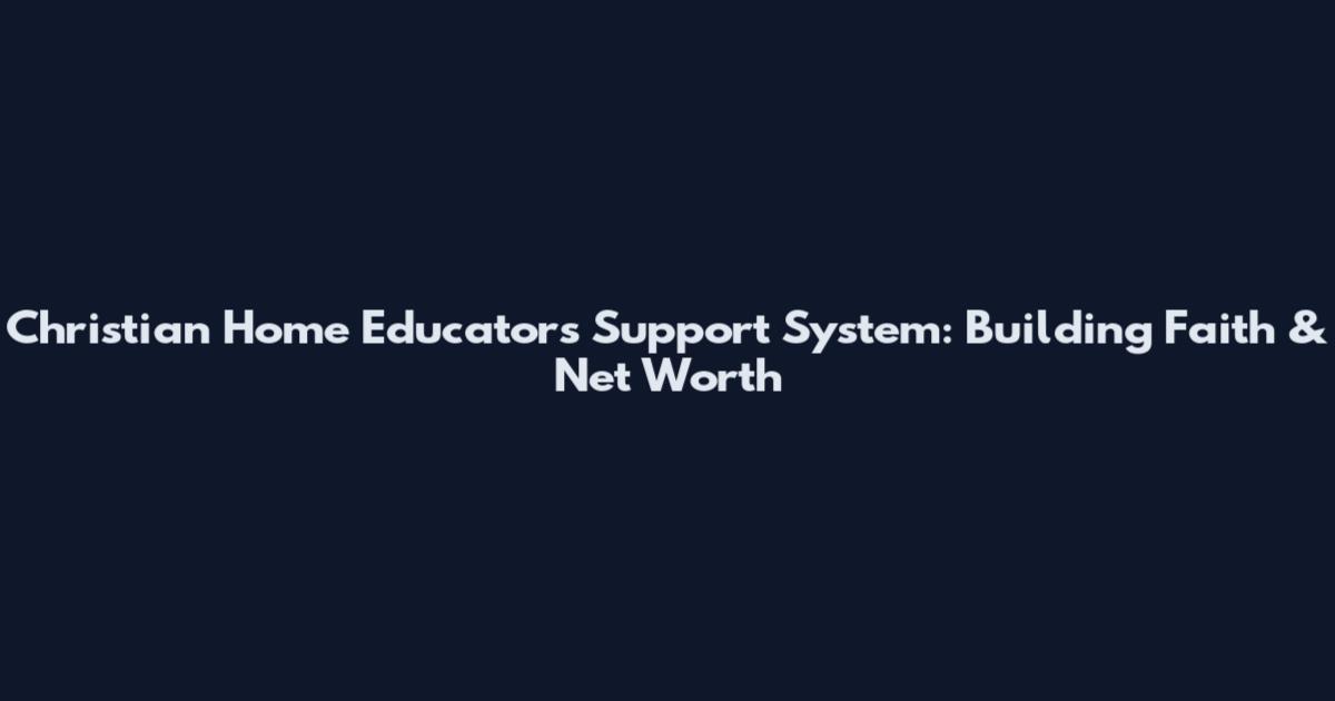 Christian Home Educators Support System: Building Faith & Net Worth