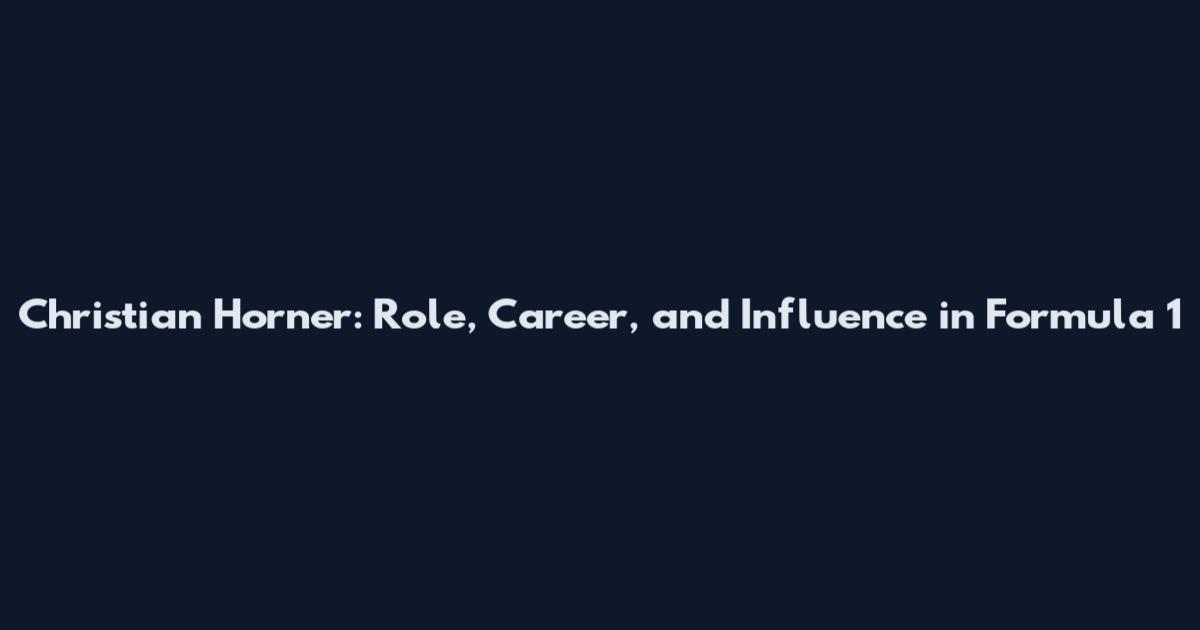 Christian Horner: Role, Career, and Influence in Formula 1