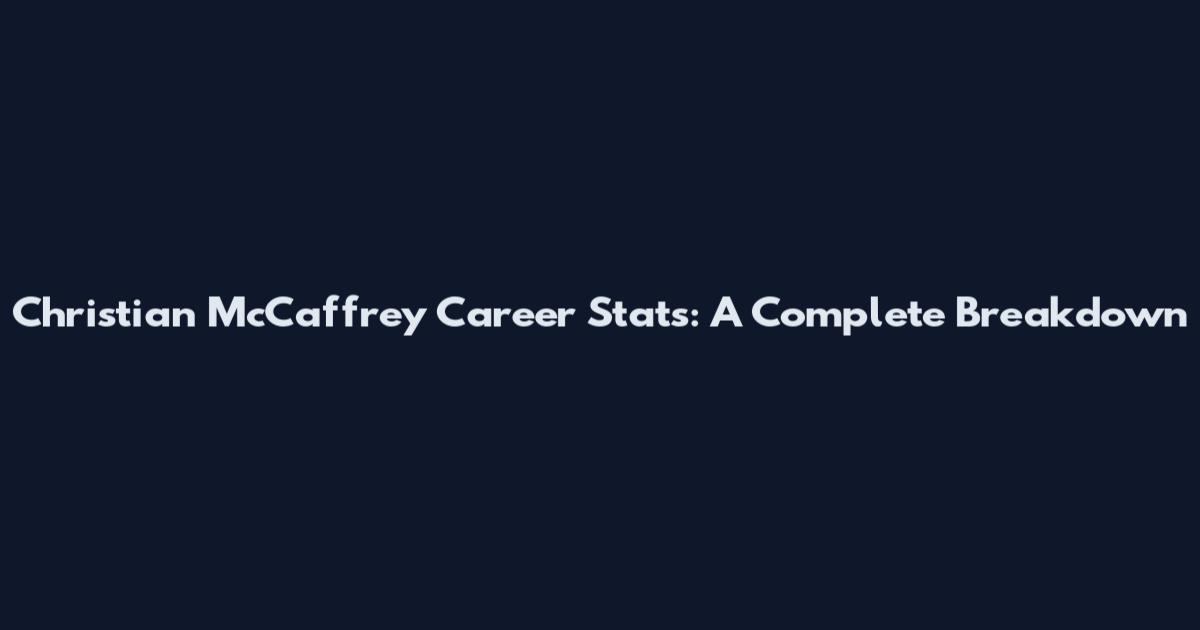 Christian McCaffrey Career Stats: A Complete Breakdown