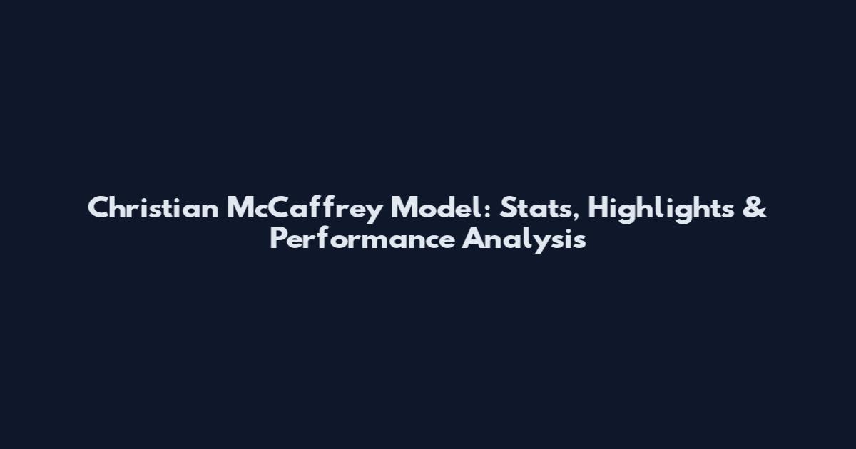 Christian McCaffrey Model: Stats, Highlights & Performance Analysis