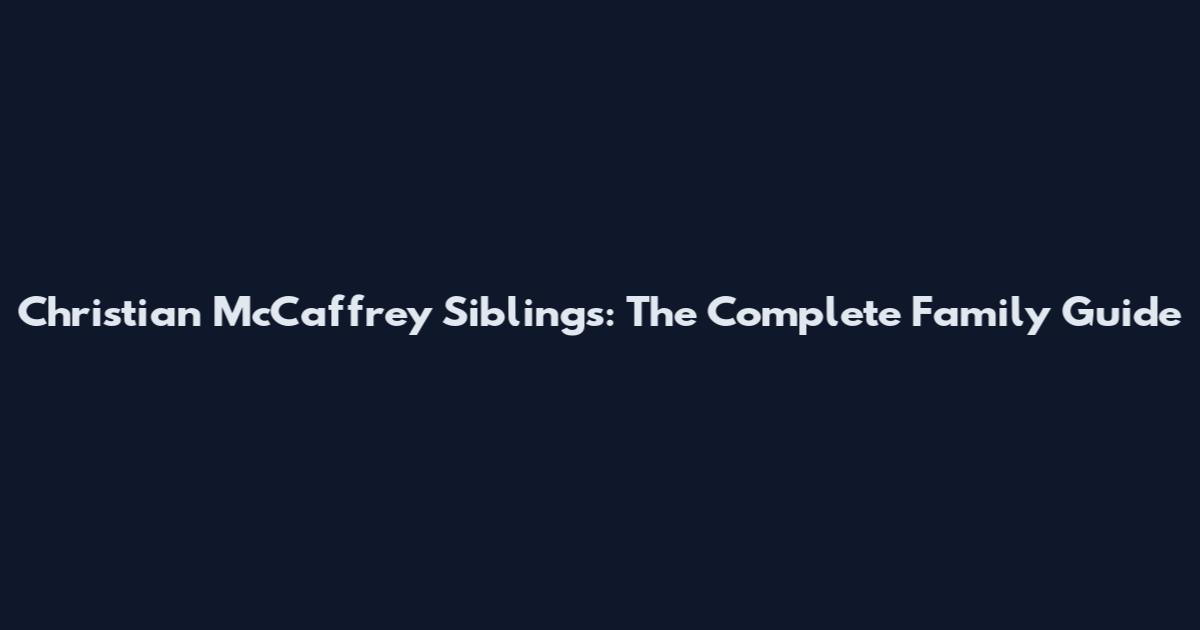 Christian McCaffrey Siblings: The Complete Family Guide