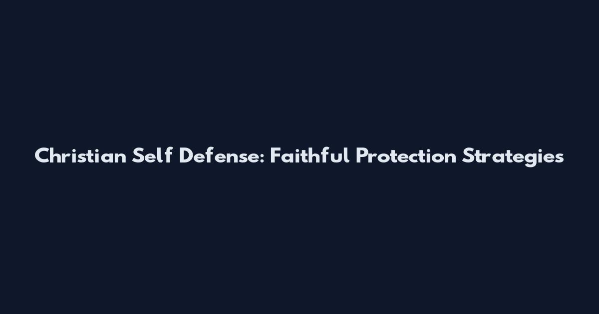 Christian Self Defense: Faithful Protection Strategies