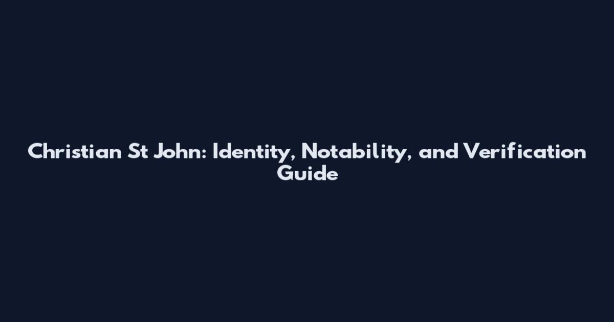 Christian St John: Identity, Notability, and Verification Guide
