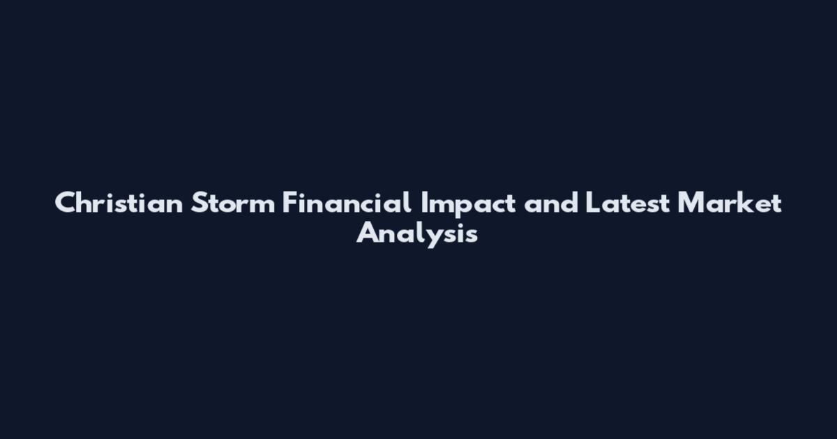 Christian Storm Financial Impact and Latest Market Analysis