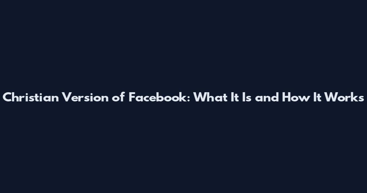 Christian Version of Facebook: What It Is and How It Works