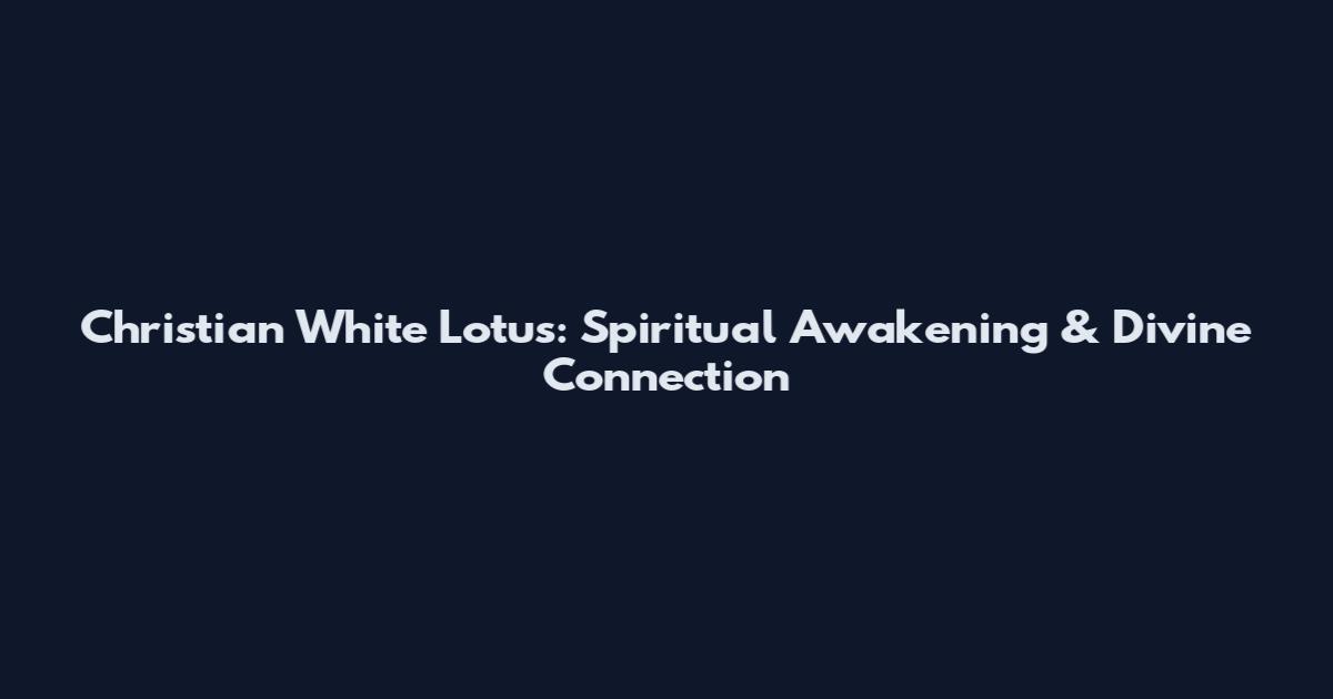 Christian White Lotus: Spiritual Awakening & Divine Connection