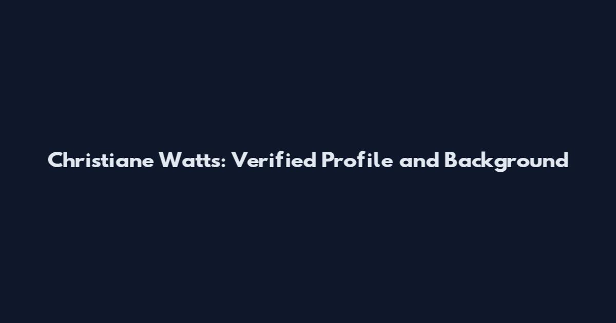 Christiane Watts: Verified Profile and Background