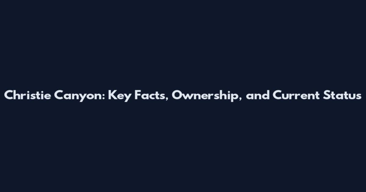 Christie Canyon: Key Facts, Ownership, and Current Status