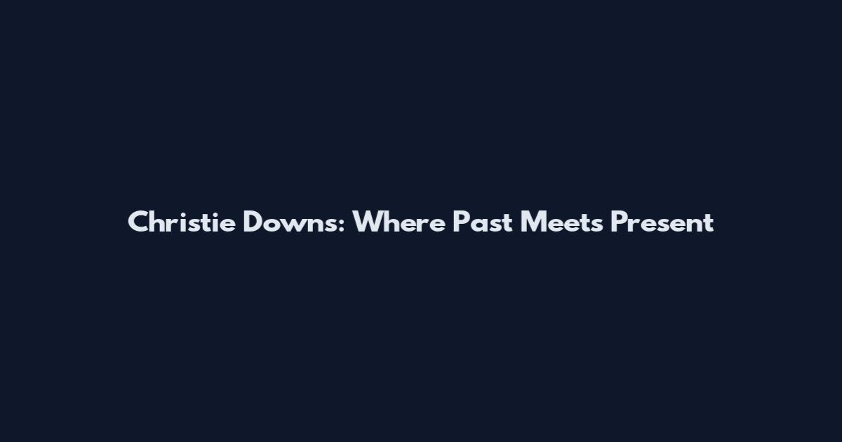 Christie Downs: Where Past Meets Present