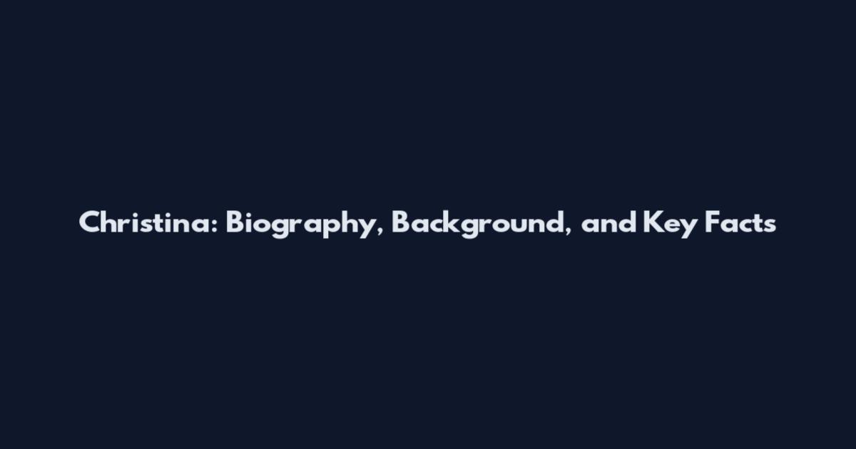Christina: Biography, Background, and Key Facts