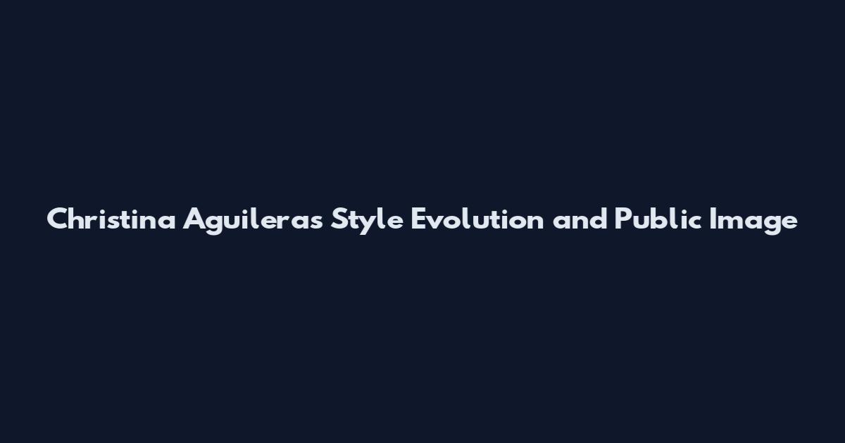 Christina Aguilera's Style Evolution and Public Image