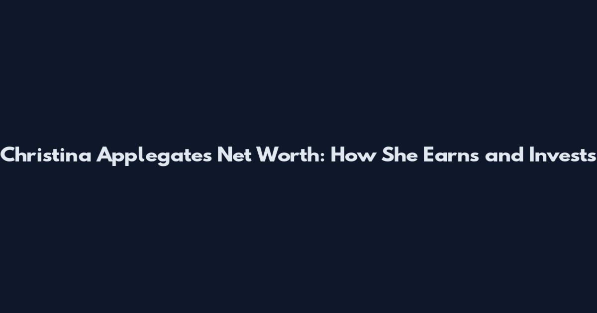 Christina Applegate's Net Worth: How She Earns and Invests