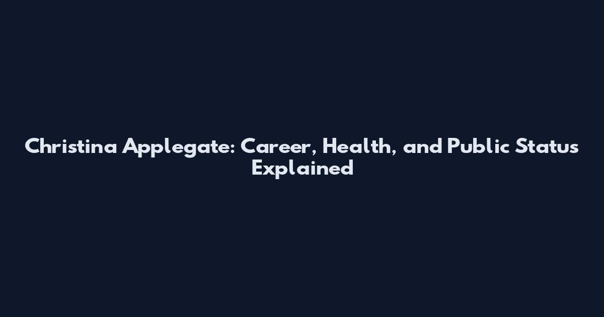 Christina Applegate: Career, Health, and Public Status Explained