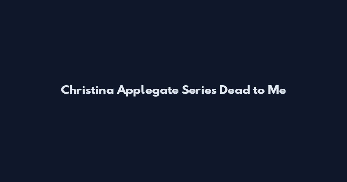 Christina Applegate Series Dead to Me