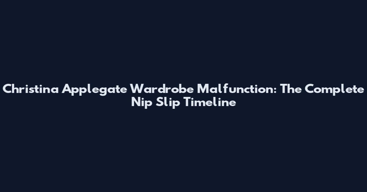 Christina Applegate Wardrobe Malfunction: The Complete Nip Slip Timeline