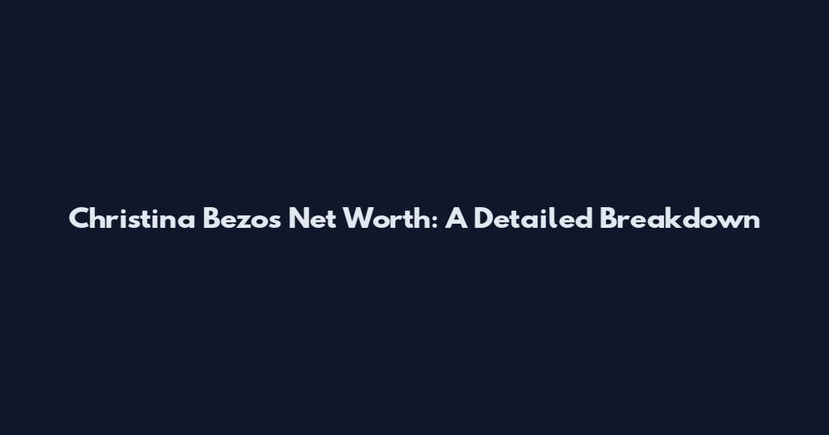 Christina Bezos Net Worth: A Detailed Breakdown