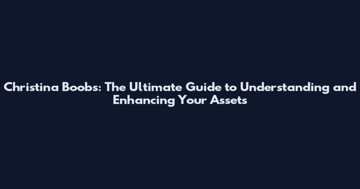 Christina Boobs: The Ultimate Guide to Understanding and Enhancing Your Assets