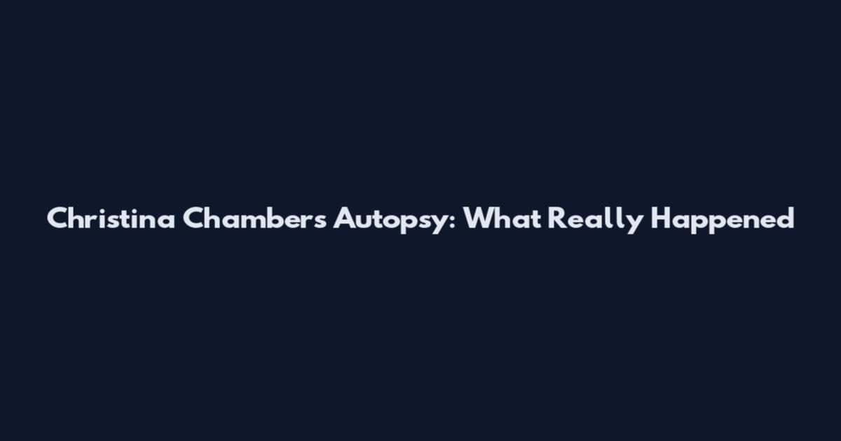 Christina Chambers Autopsy: What Really Happened