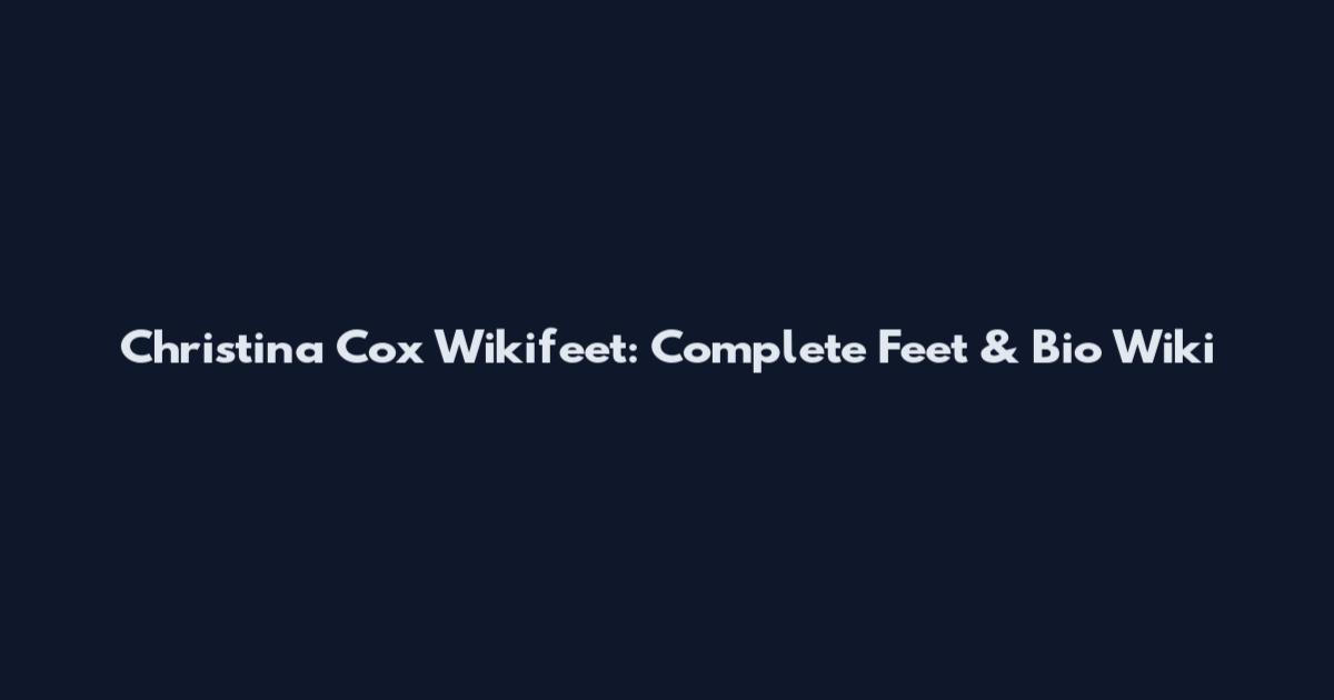 Christina Cox Wikifeet: Complete Feet & Bio Wiki