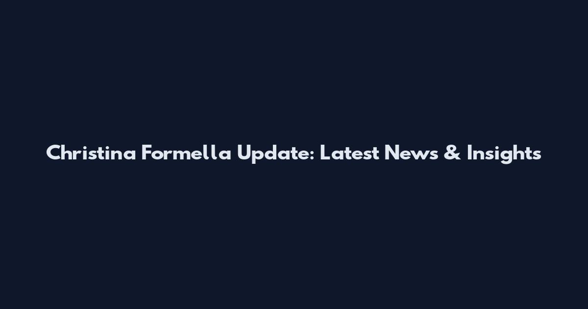 Christina Formella Update: Latest News & Insights