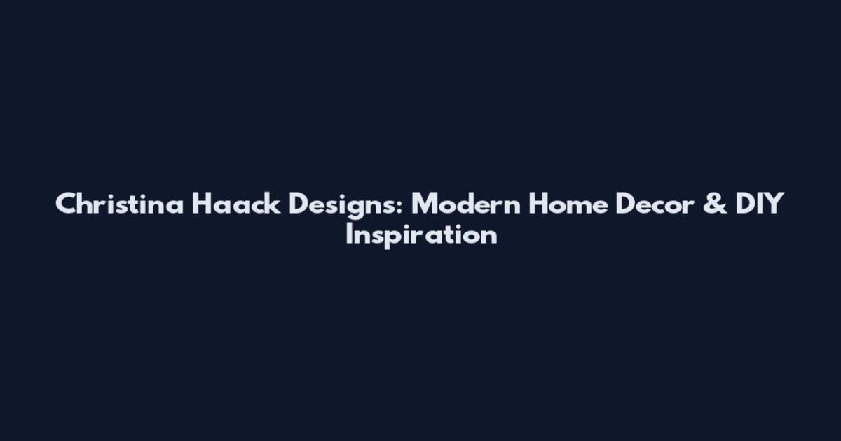 Christina Haack Designs: Modern Home Decor & DIY Inspiration