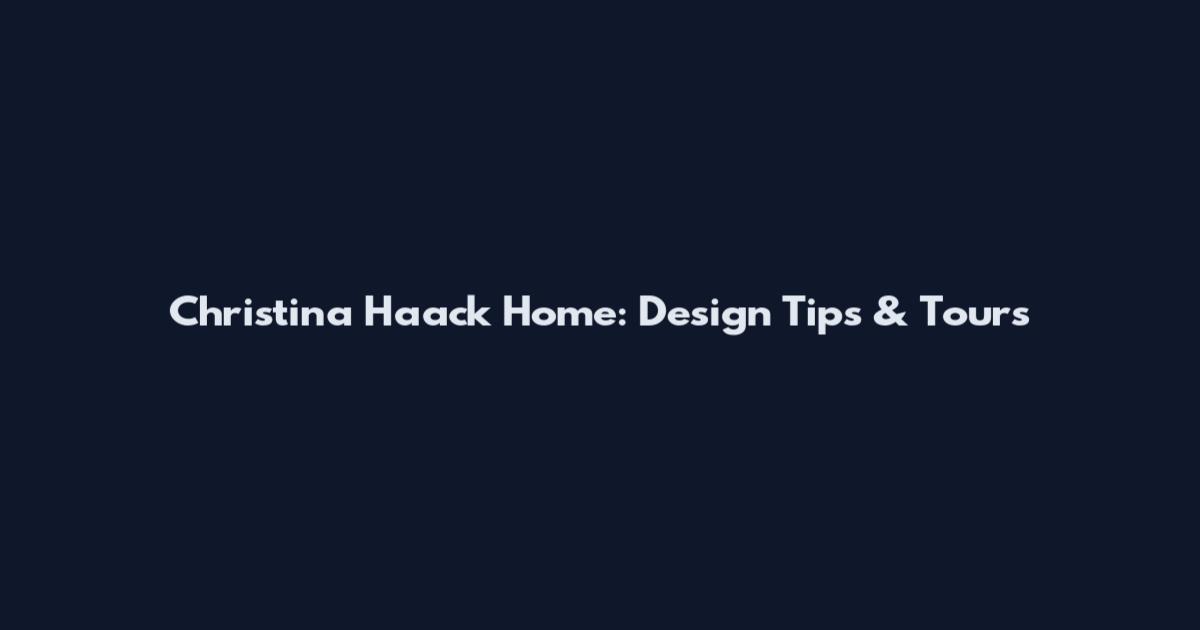 Christina Haack Home: Design Tips & Tours