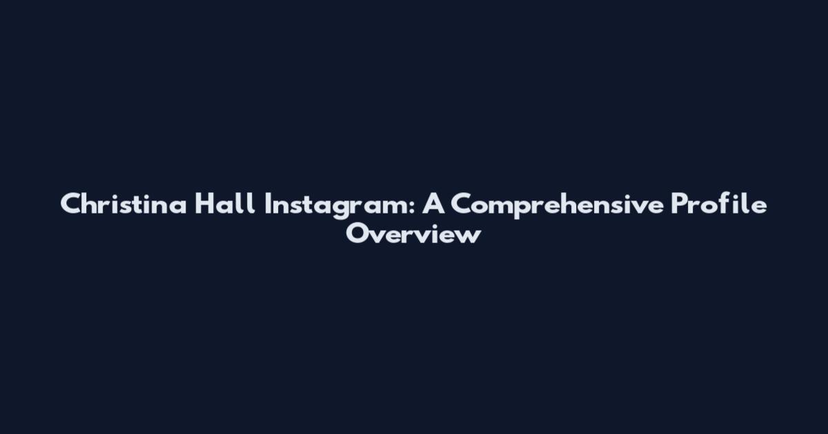 Christina Hall Instagram: A Comprehensive Profile Overview