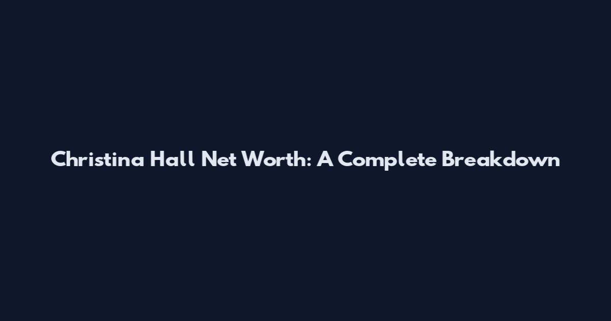Christina Hall Net Worth: A Complete Breakdown