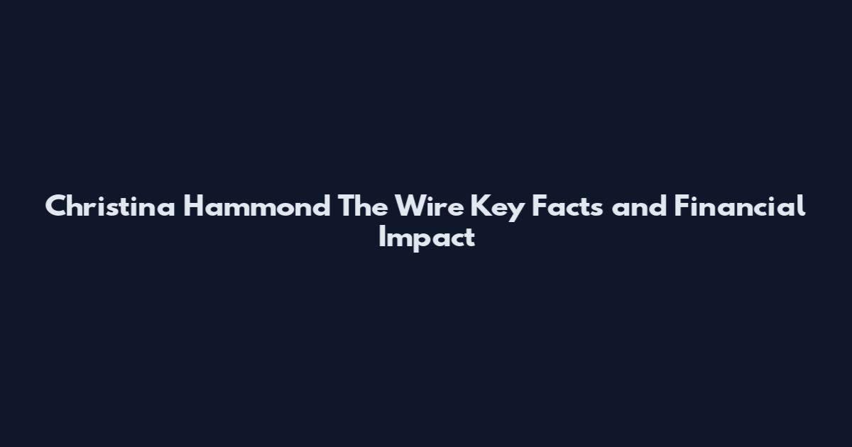 Christina Hammond The Wire Key Facts and Financial Impact