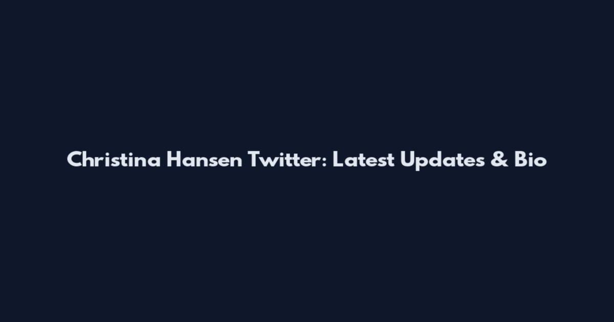 Christina Hansen Twitter: Latest Updates & Bio