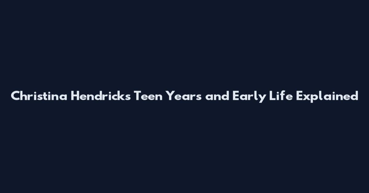 Christina Hendricks Teen Years and Early Life Explained